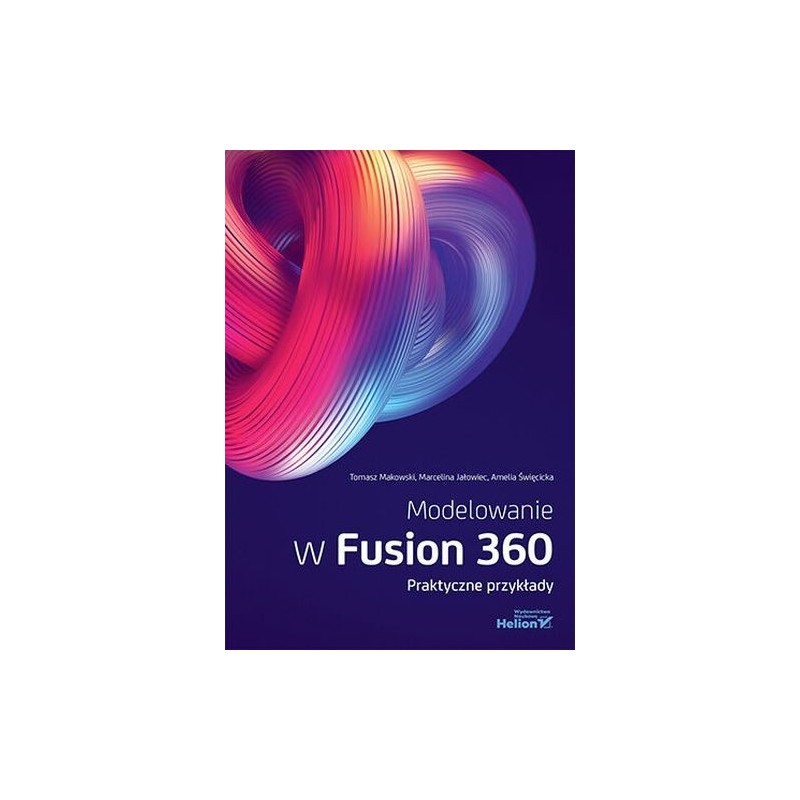 MODELOWANIE W FUSION 360. PRAKTYCZNE PRZYKŁADY