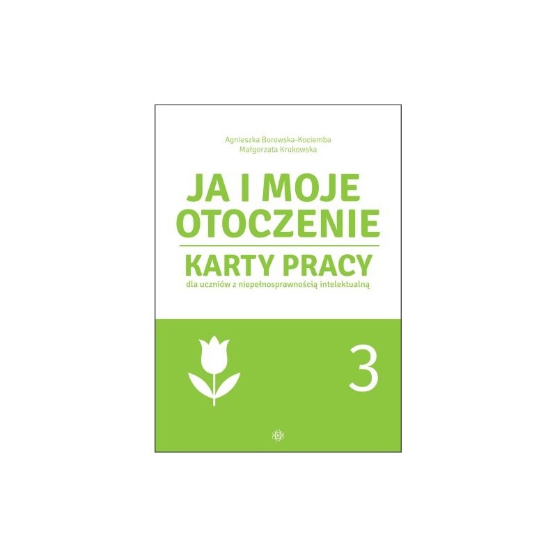 JA I MOJE OTOCZENIE CZĘŚĆ 3 KARTY PRACY DLA UCZNIÓW Z NIEPEŁNOSPRAWNOŚCIĄ INTELEKTUALNĄ