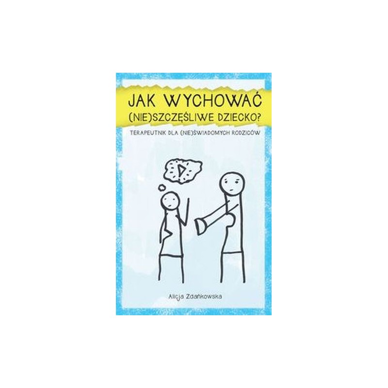 JAK WYCHOWAĆ (NIE)SZCZĘŚLIWE DZIECKO?