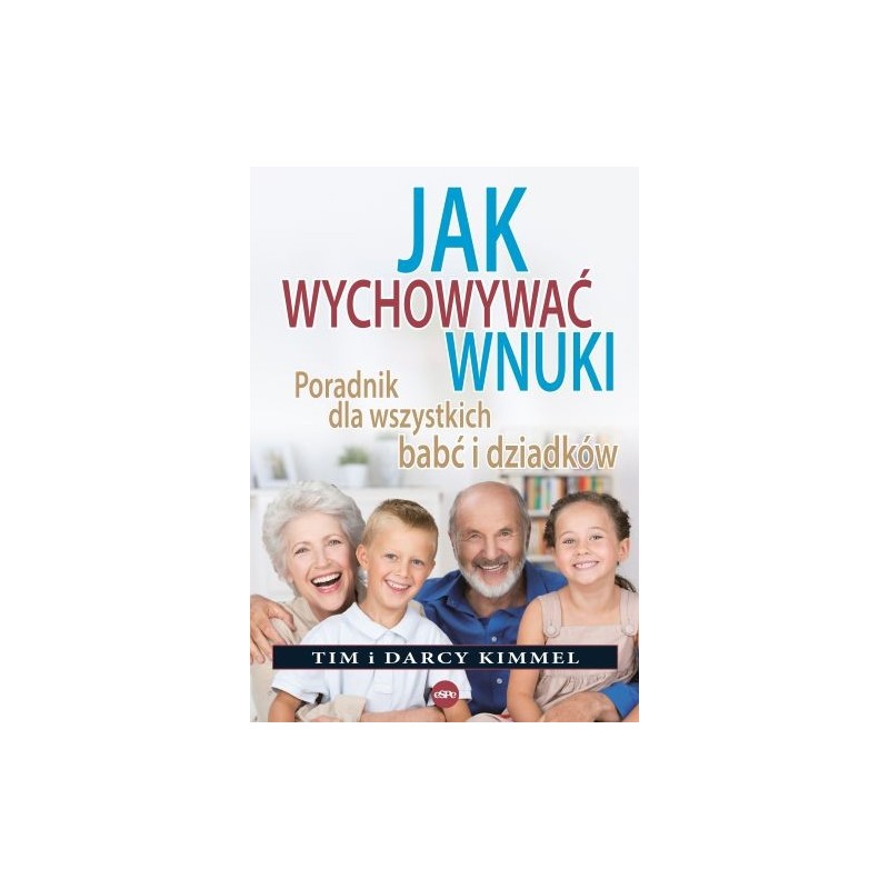 JAK WYCHOWYWAĆ WNUKI. PORADNIK DLA WSZYSTKICH BABĆ I DZIADKÓW