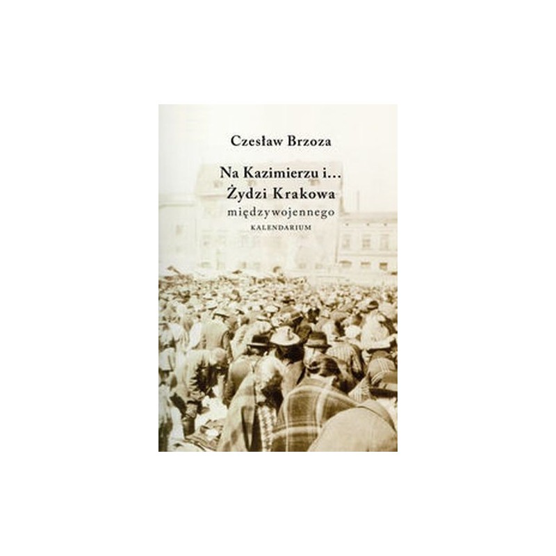 NA KAZIMIERZU I? ŻYDZI KRAKOWA MIĘDZYWOJENNEGO. KALENDARIUM