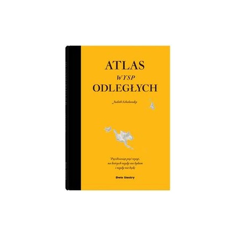 ATLAS WYSP ODLEGŁYCH. PIĘĆDZIESIĄT PIĘĆ WYSP, NA KTÓRYCH NIGDY NIE BYŁAM I NIGDY NIE BĘDĘ