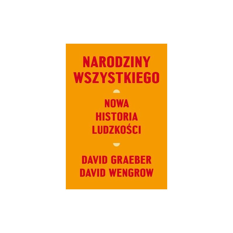 NARODZINY WSZYSTKIEGO. NOWA HISTORIA LUDZKOŚCI