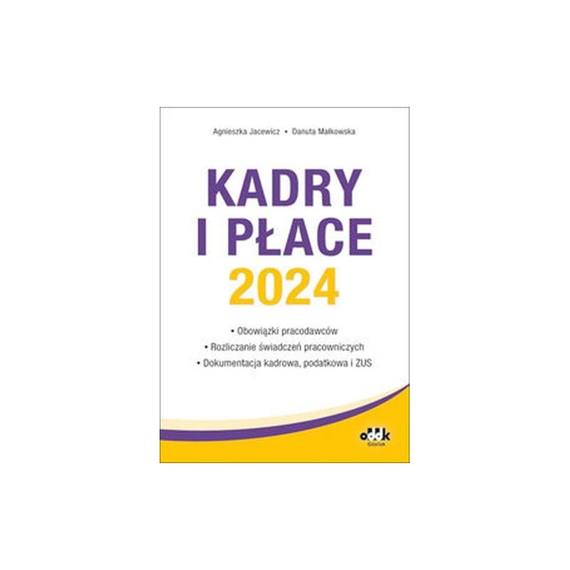 KADRY I PŁACE 2024 OBOWIĄZKI PRACODAWCÓW, ROZLICZANIE ŚWIADCZEŃ PRACOWNICZYCH, DOKUMENTACJA KADROWA