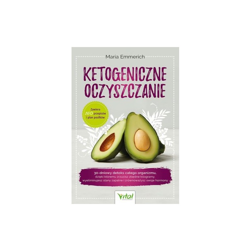 KETOGENICZNE OCZYSZCZANIE. 30-DNIOWY DETOKS CAŁEGO ORGANIZMU, DZIĘKI KTÓREMU ZRZUCISZ ZBĘDNE KILOGRAMY, WYELIMINUJESZ STANY Z...