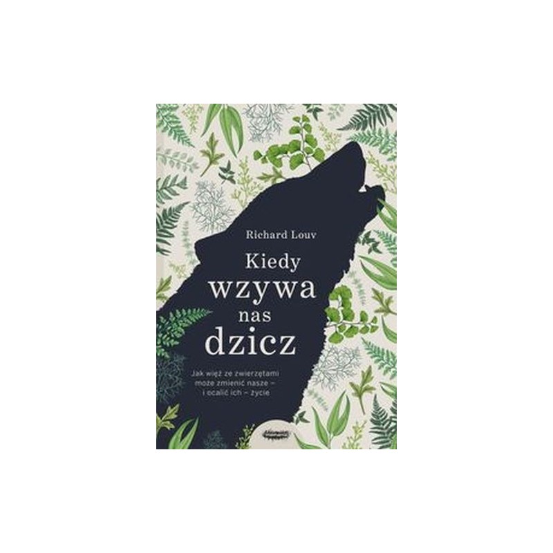 KIEDY WZYWA NAS DZICZ JAK WIĘŹ ZE ZWIERZĘTAMI MOŻE ZMIENIĆ NASZE I OCALIĆ ICH ŻYCIE