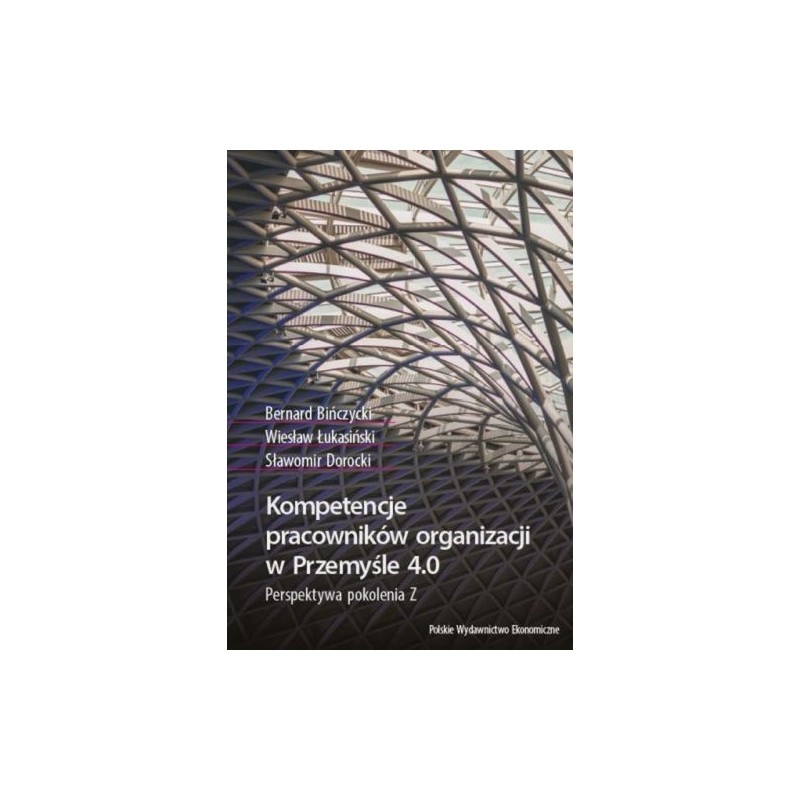 KOMPETENCJE PRACOWNIKÓW ORGANIZACJI W PRZEMYŚLE 4.0. PERSPEKTYWA POKOLENIA Z