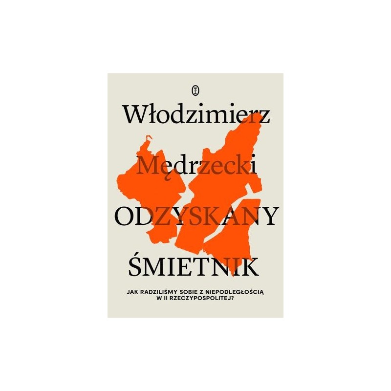 ODZYSKANY ŚMIETNIK. JAK RADZILIŚMY SOBIE Z NIEPODLEGŁOŚCIĄ W II RZECZYPOSPOLITEJ?