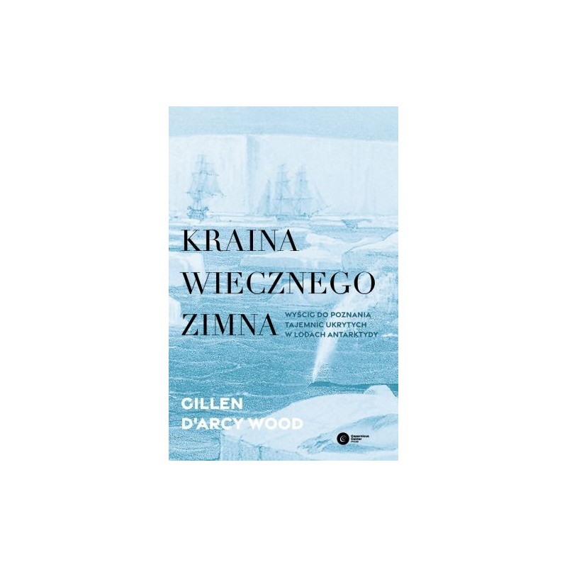 KRAINA WIECZNEGO ZIMNA. WYŚCIG DO POZNANIA TAJEMNIC UKRYTYCH W LODACH ANTARKTYDY