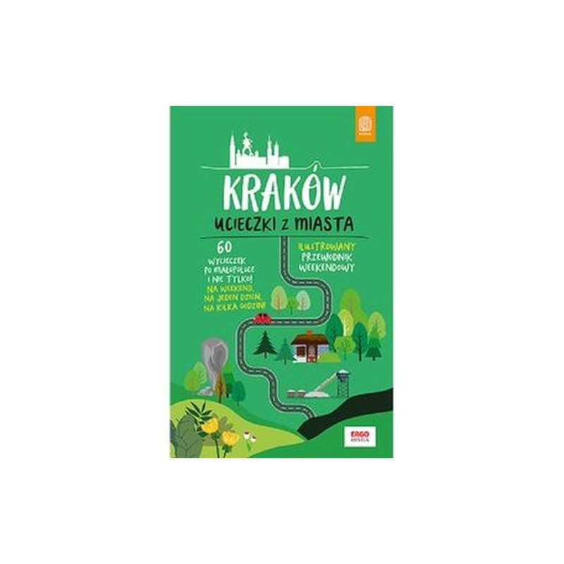 KRAKÓW UCIECZKI Z MIASTA ILUSTROWANY PRZEWODNIK WEEKENDOWY