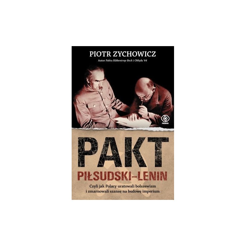 PAKT PIŁSUDSKI-LENIN. CZYLI JAK POLACY URATOWALI BOLSZEWIZM I ZMARNOWALI SZANSĘ NA BUDOWĘ IMPERIUM