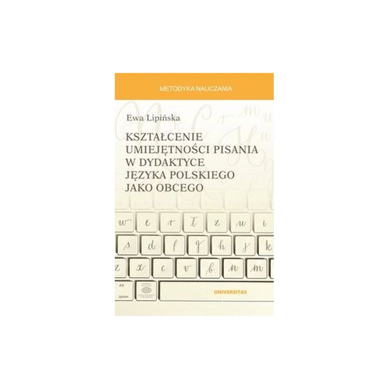 KSZTAŁCENIE UMIEJĘTNOŚCI PISANIA W DYDAKTYCE JĘZYKA POLSKIEGO JAKO OBCEGO