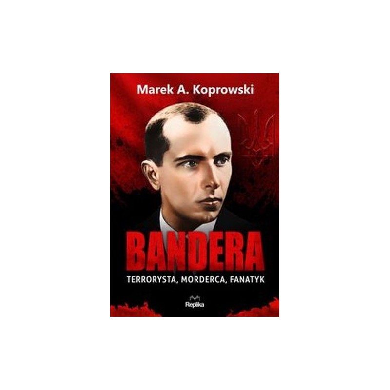 BANDERA. TERRORYSTA, MORDERCA, FANATYK