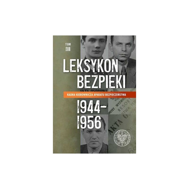 LEKSYKON BEZPIEKI. KADRA KIEROWNICZA APARATU BEZPIECZEŃSTWA (1944-1956) TOM 3