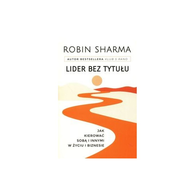 LIDER BEZ TYTUŁU JAK KIEROWAĆ SOBĄ I INNYMI W ŻYCIU I BIZNESIE