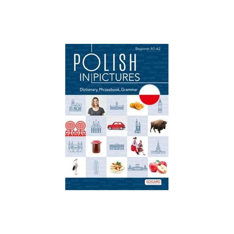 POLISH IN PICTURES. POLSKI W OBRAZKACH. SŁÓWKA, ROZMÓWKI, GRAMATYKA WYD. 2