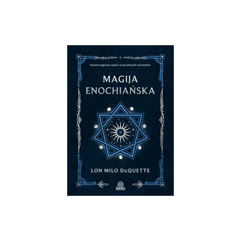 MAGIJA ENOCHIAŃSKA. SYSTEM MAGICZNY OPARTY NA PRZEKAZACH OD ANIOŁÓW