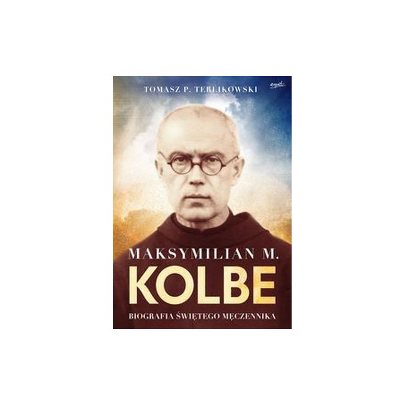 MAKSYMILIAN M. KOLBE. BIOGRAFIA ŚWIĘTEGO MĘCZENNIKA. WYD. 2022