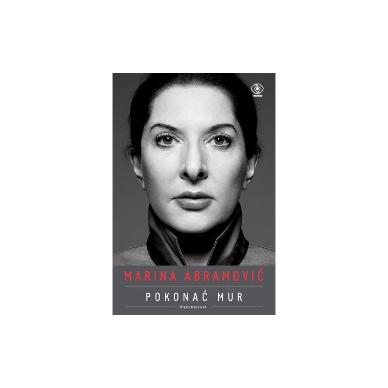 MARINA ABRAMOVIĆ POKONAĆ MUR. WSPOMNIENIA