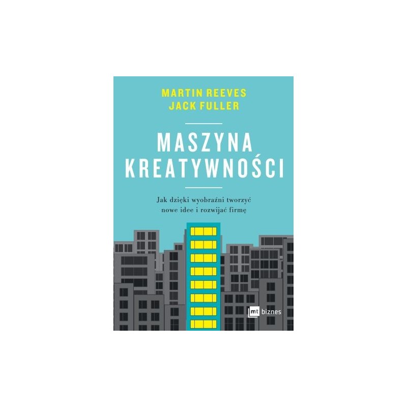 MASZYNA KREATYWNOŚCI. JAK DZIĘKI WYOBRAŹNI TWORZYĆ NOWE IDEE I ROZWIJAĆ FIRMĘ