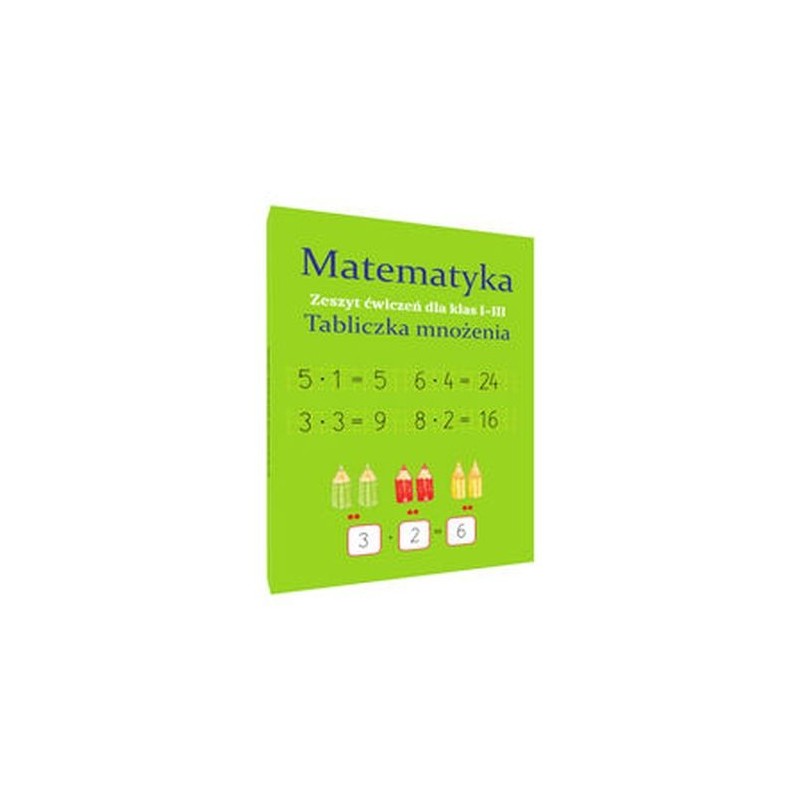 MATEMATYKA TABLICZKA MNOŻENIA ZESZYT ĆWICZEŃ DLA  KLAS 1-3