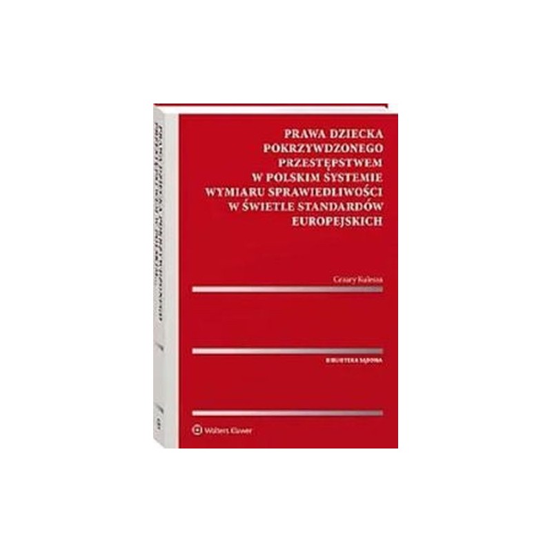 PRAWA DZIECKA POKRZYWDZONEGO PRZESTĘPSTWEM W POLSKIM SYSTEMIE WYMIARU SPRAWIEDLIWOŚCI W ŚWIETLE STANDARDÓW EUROPEJSKICH