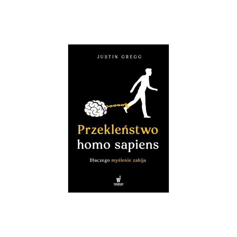 PRZEKLEŃSTWO HOMO SAPIENS. DLACZEGO MYŚLENIE ZABIJA