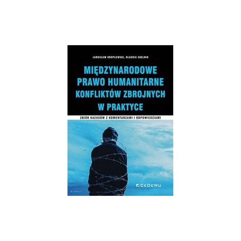 MIĘDZYNARODOWE PRAWO HUMANITARNE KONFLIKTÓW ZBROJNYCH W PRAKTYCE