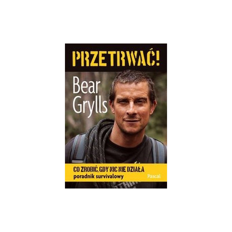 PRZETRWAĆ! CO ZROBIĆ, GDY NIC NIE DZIAŁA. PORADNIK SURVIVALOWY