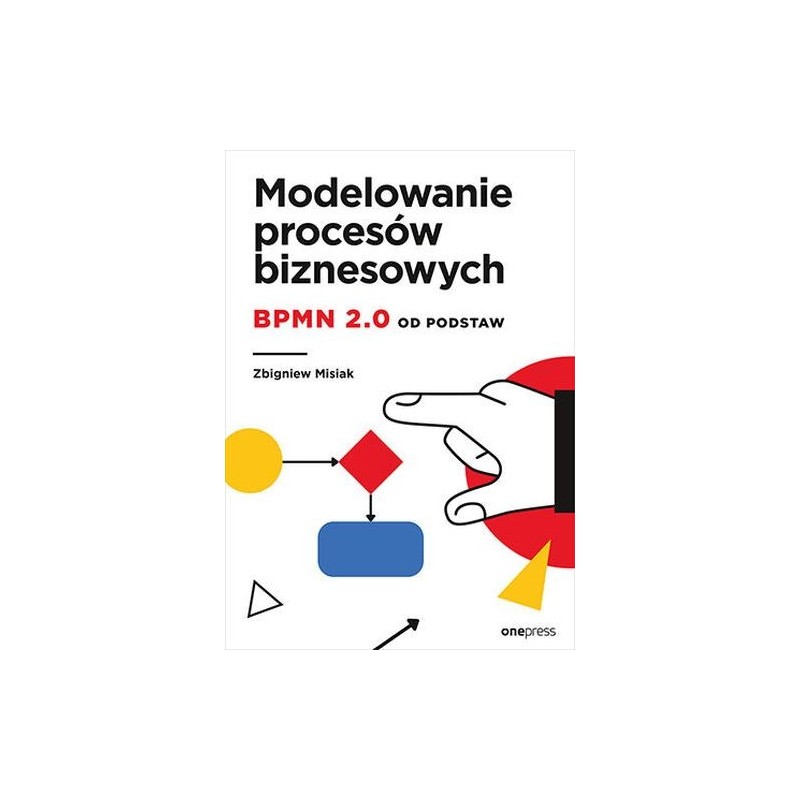 MODELOWANIE PROCESÓW BIZNESOWYCH. BPMN 2.0 OD PODSTAW