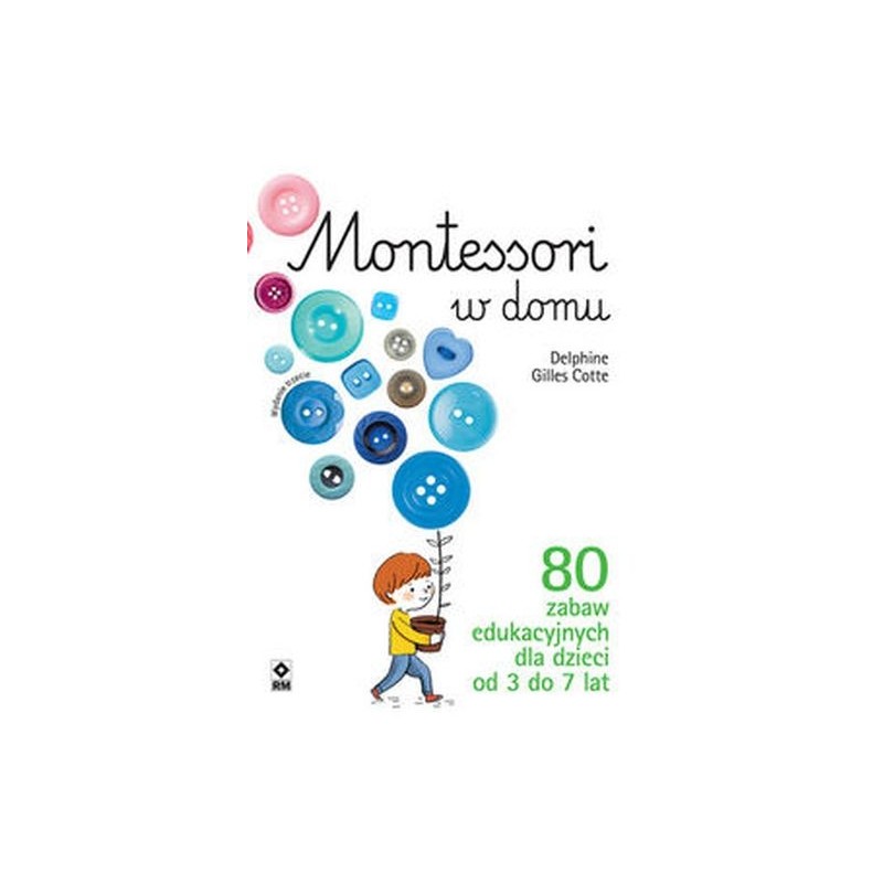 MONTESSORI W DOMU. 80 ZABAW EDUKACYJNYCH DLA DZIECI OD 3 DO 7 LAT WYD. 2022