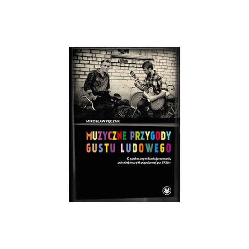 MUZYCZNE PRZYGODY GUSTU LUDOWEGO O SPOŁECZNYM FUNKCJONOWANIU POLSKIEJ MUZYKI POPULARNEJ PO 1956 R.