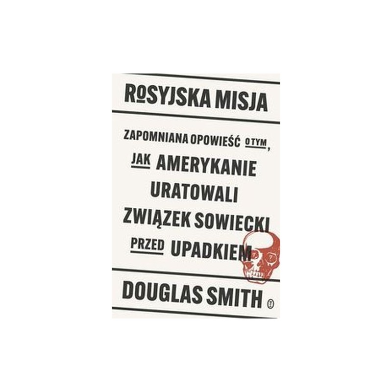 ROSYJSKA MISJA. ZAPOMNIANA OPOWIEŚĆ O TYM, JAK AMERYKANIE URATOWALI ZWIĄZEK SOWIECKI PRZED UPADKIEM