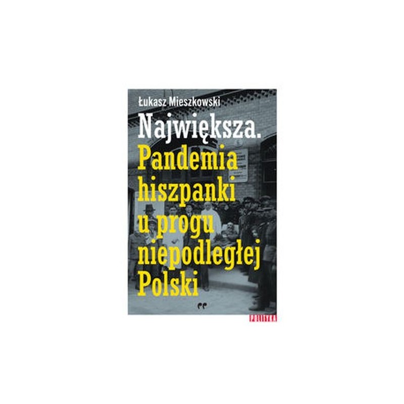 NAJWIĘKSZA PANDEMIA HISZPANKI U PROGU NIEPODLEGŁEJ POLSKI