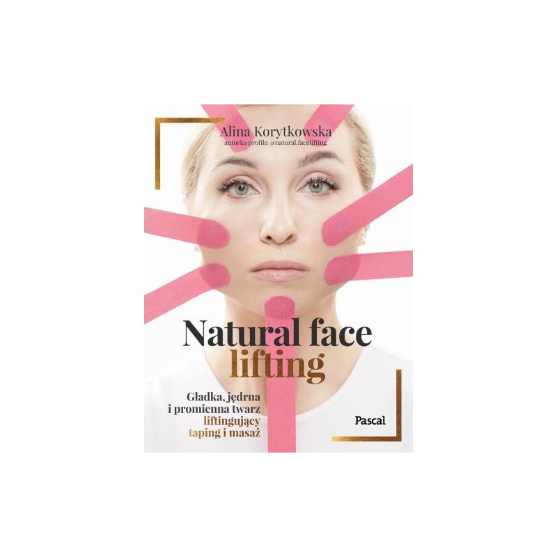 NATURAL FACE LIFTING. GŁADKA, JĘDRNA I PROMIENNA TWARZ. LIFTINGUJĄCY TAPING I MASAŻ