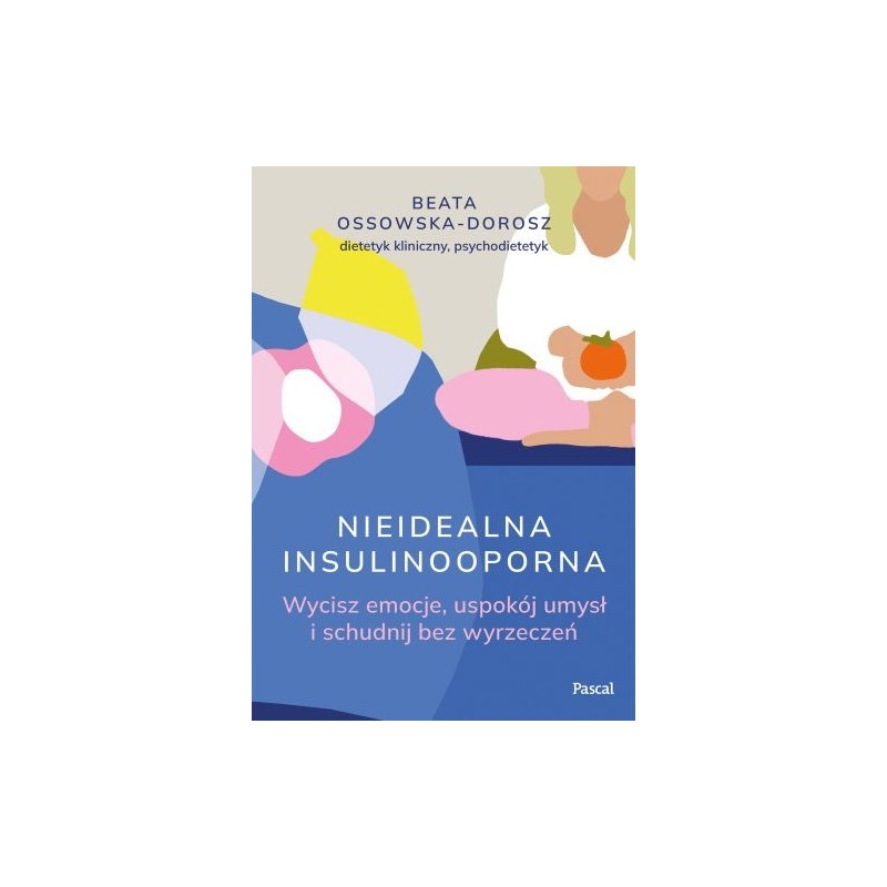 NIEIDEALNA INSULINOOPORNA. WYCISZ EMOCJE, USPOKÓJ UMYSŁ I SCHUDNIJ BEZ WYRZECZEŃ