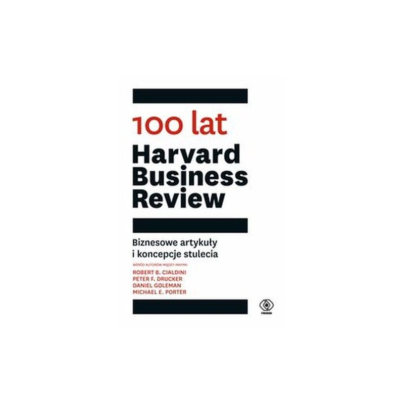 100 LAT HARVARD BUSINESS REVIEW. BIZNESOWE ARTYKUŁY I KONCEPCJE STULECIA