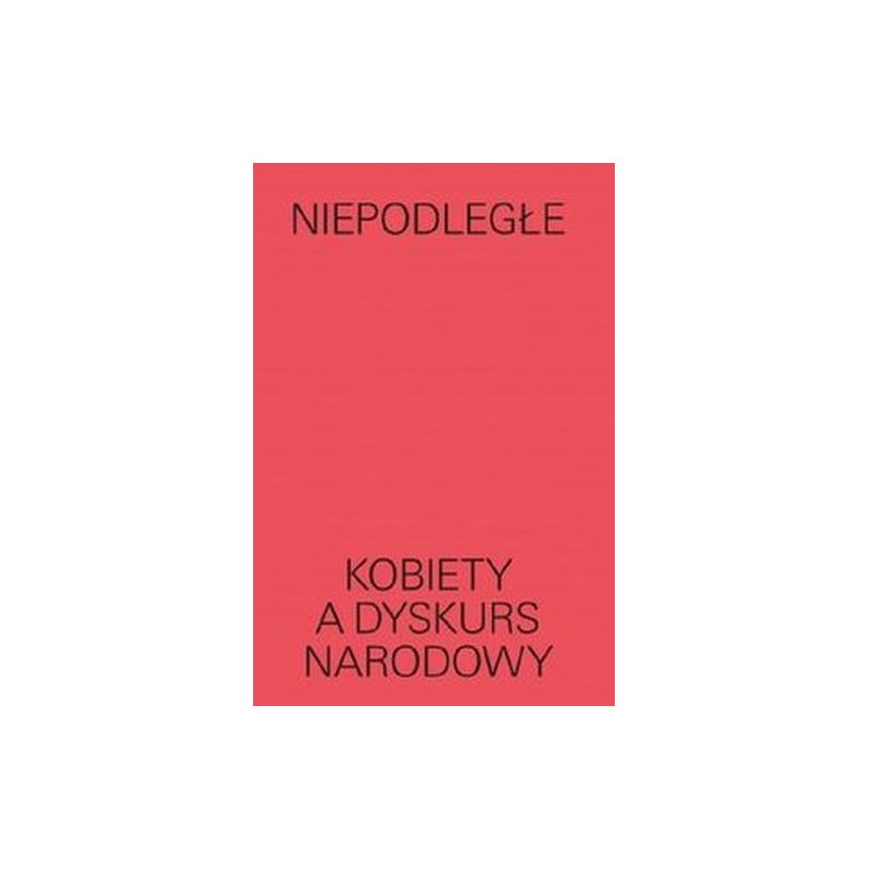 NIEPODLEGŁE KOBIETY A DYSKURS NARODOWY