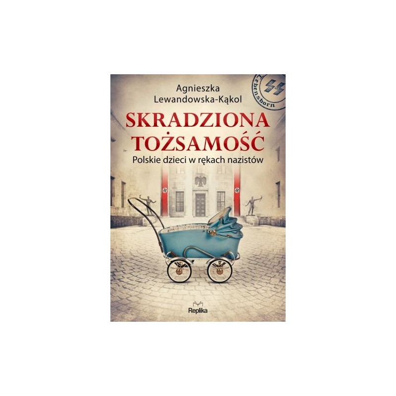 SKRADZIONA TOŻSAMOŚĆ. POLSKIE DZIECI W RĘKACH NAZISTÓW