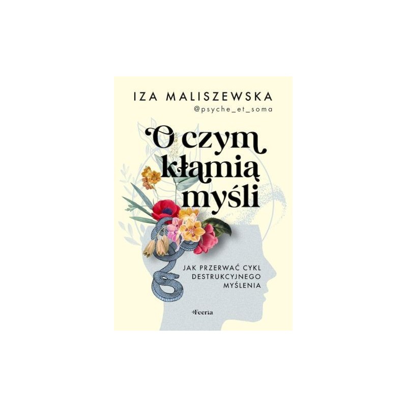 O CZYM KŁAMIĄ MYŚLI. JAK PRZERWAĆ CYKL DESTRUKCYJNEGO MYŚLENIA