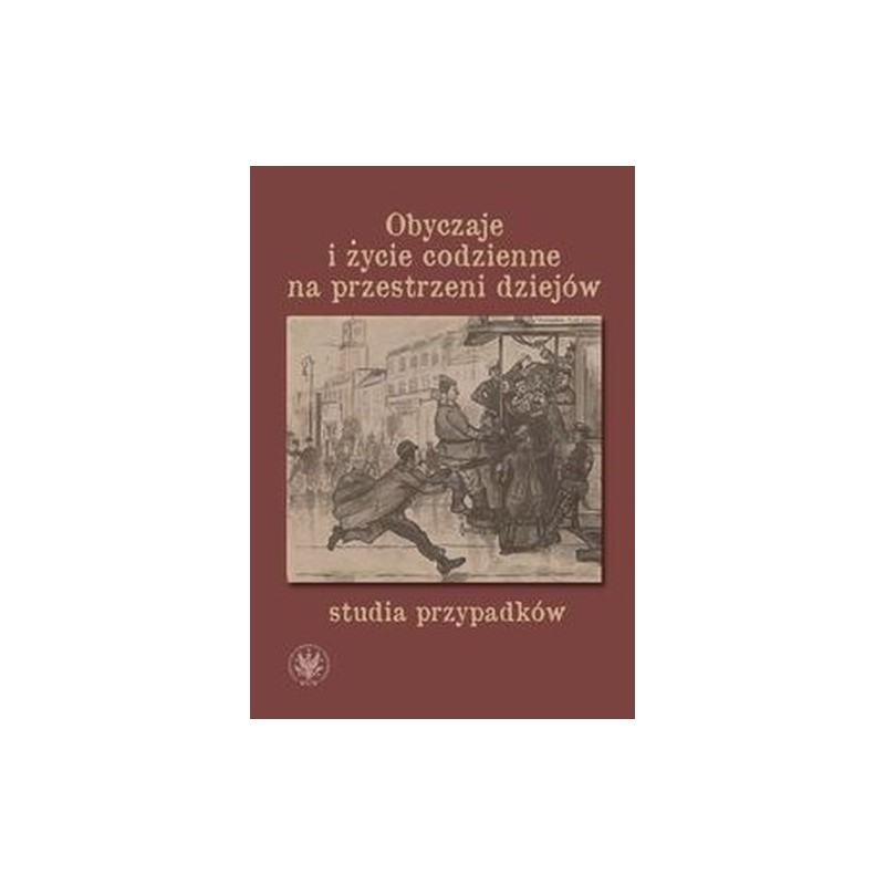 OBYCZAJE I ŻYCIE CODZIENNE NA PRZESTRZENI DZIEJÓW - STUDIA PRZYPADKÓW