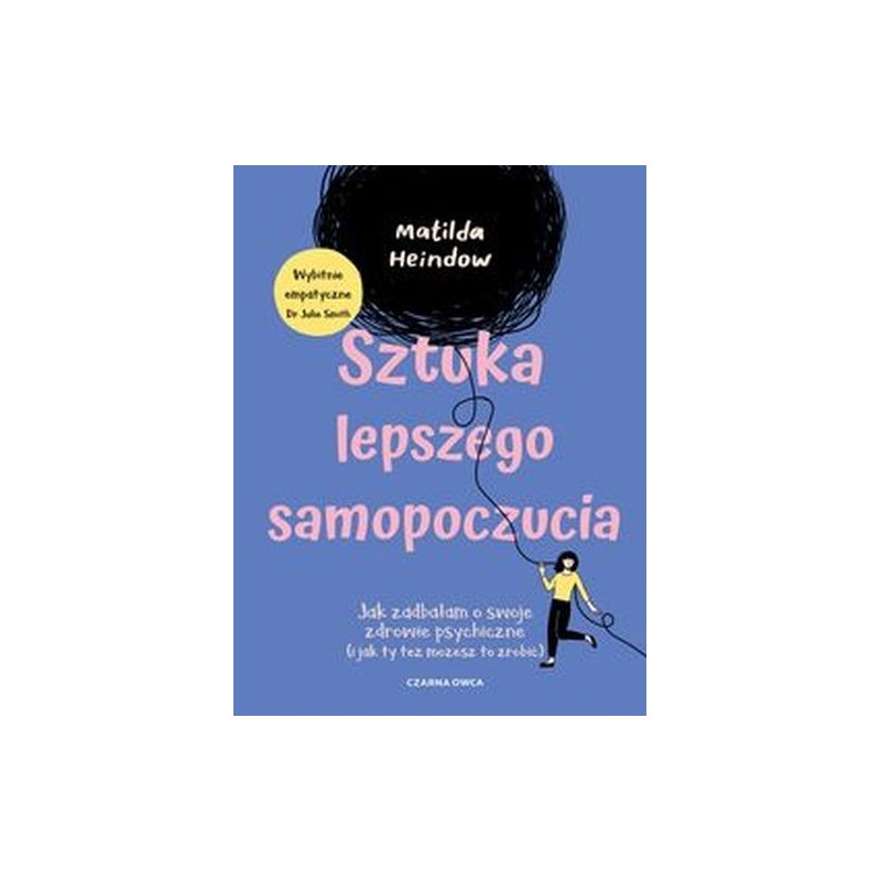 SZTUKA LEPSZEGO SAMOPOCZUCIA. JAK ZADBAŁAM O SWOJE ZDROWIE PSYCHICZNE (I JAK TY TEŻ MOŻESZ TO ZROBIĆ)