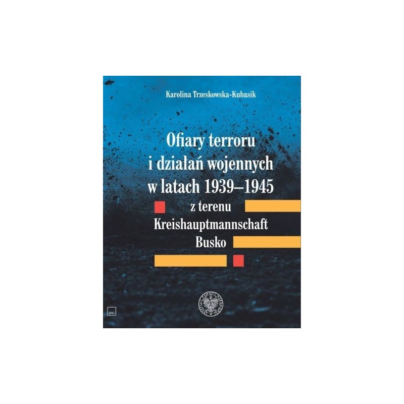 OFIARY TERRORU I DZIAŁAŃ WOJENNYCH W LATACH 1939-1945 Z TERENU KREISHAUPMANNSCHAFT BUSKO