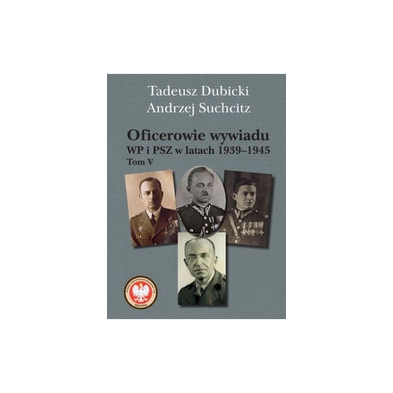 OFICEROWIE WYWIADU WP I PSZ W LATACH 1939-1945. TOM V