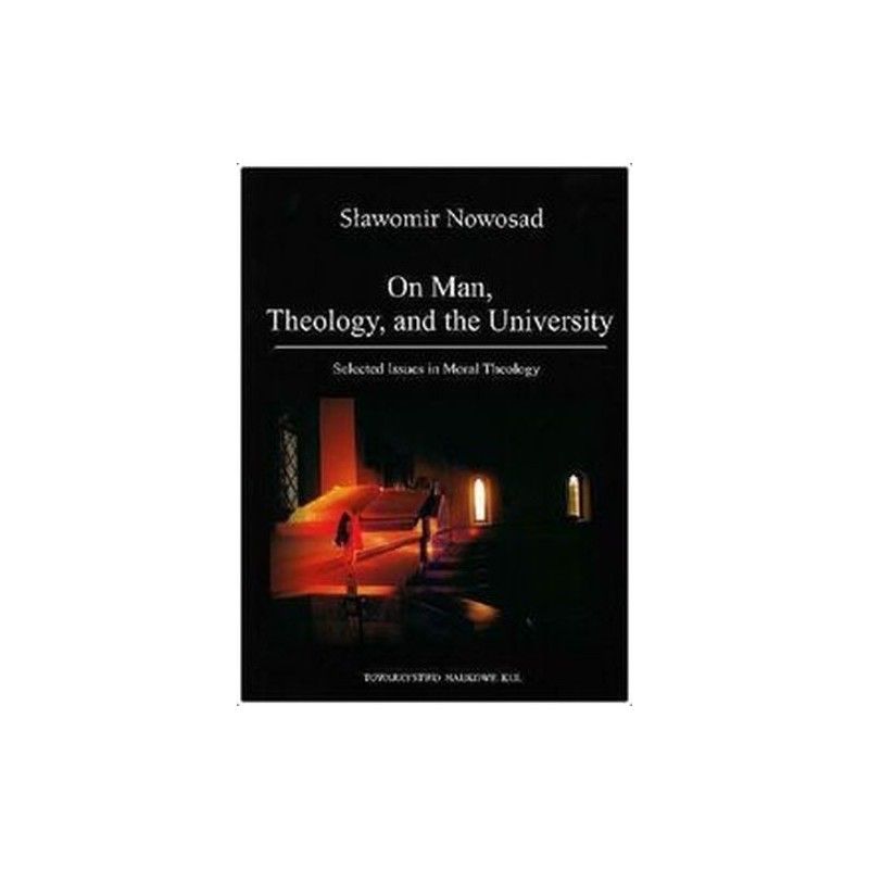 ON MAN, THEOLOGY, AND THE UNIVERSITY. SELECTED ISSUES IN MORAL THEOLOGY