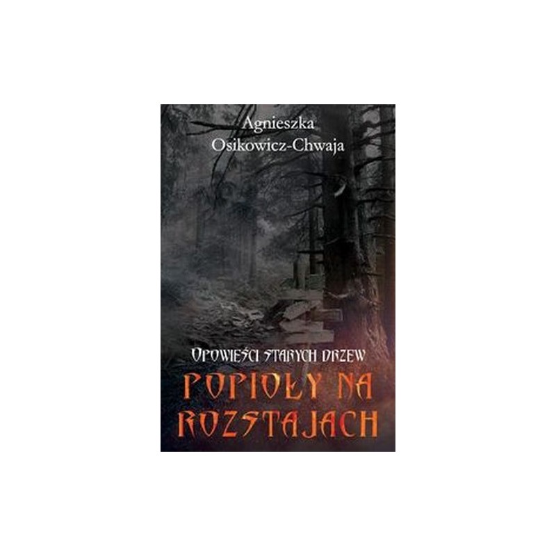 OPOWIEŚCI STARYCH DRZEW POPIOŁY NA ROZSTAJACH