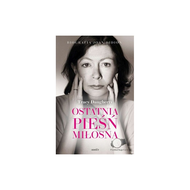 OSTATNIA PIEŚŃ MIŁOSNA. BIOGRAFIA JOAN DIDION