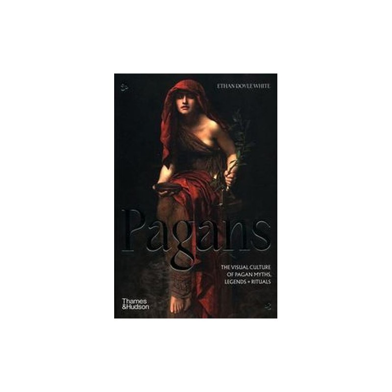 PAGANS THE VISUAL CULTURE OF PAGAN MYTHS, LEGENDS AND RITUALS