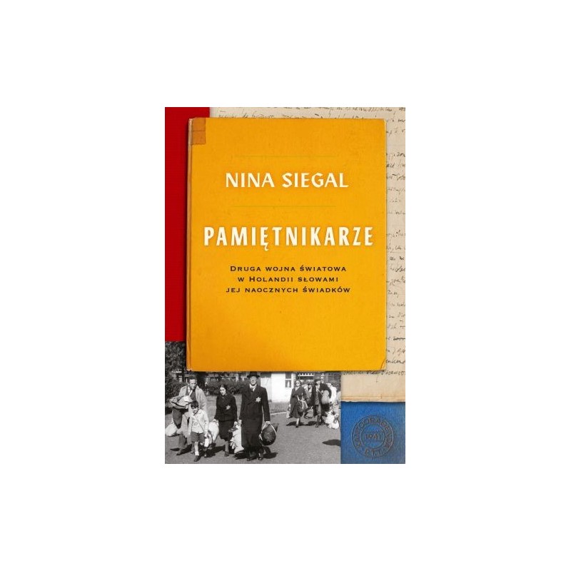 PAMIĘTNIKARZE. DRUGA WOJNA ŚWIATOWA W HOLANDII SŁOWAMI JEJ NAOCZNYCH ŚWIADKÓW