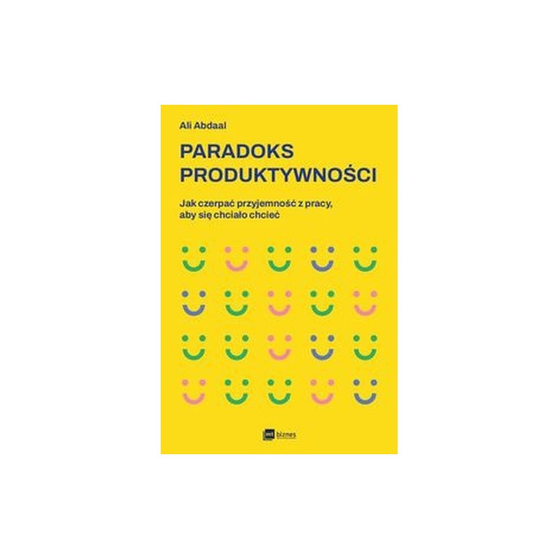 PARADOKS PRODUKTYWNOŚCI. JAK CZERPAĆ PRZYJEMNOŚĆ Z PRACY, ABY SIĘ CHCIAŁO CHCIEĆ